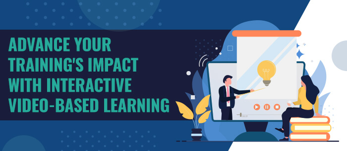 Advance your training’s impact with Interactive Video-based learning